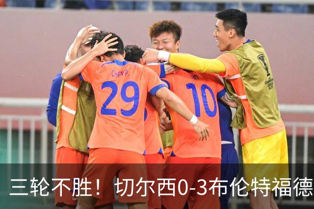 三轮不胜！切尔西0-3布伦特福德先赛掉第七 蓝军连续21场联赛丢球